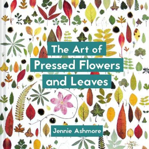 The Art of Pressed Flowers and Leaves by Jennie Ashmore - 9781849945257