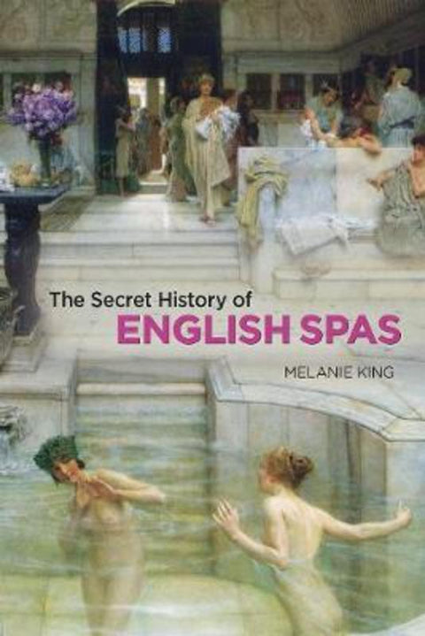 Secret History of English Spas, The by Melanie King - 9781851244539