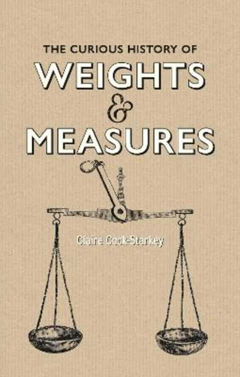 Curious History of Weights & Measures, The by Claire Cock-Starkey - 9781851245796