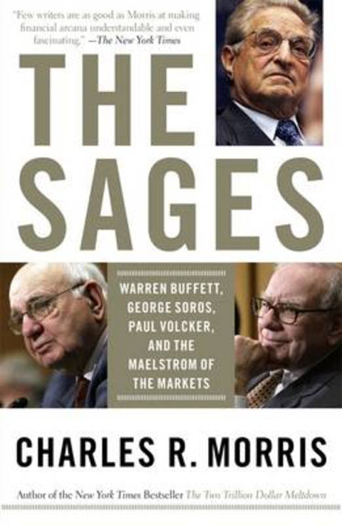 The Sages: Warren Buffett, George Soros, Paul Volcker, and the Maelstrom of Markets by Charles R. Morris - 9781863954358