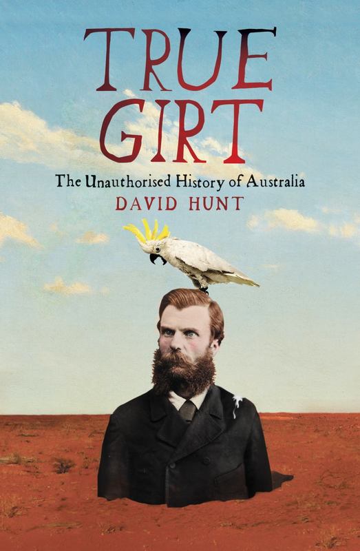 True Girt: The Unauthorised History of Australia by David Hunt - 9781863958844