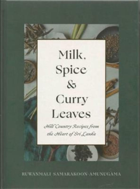 Milk, Spice and Curry Leaves: Hill Country Recipes from the Heart of Sri Lanka by Ruwanmali Samarakoon-Amunugama - 9781877096402