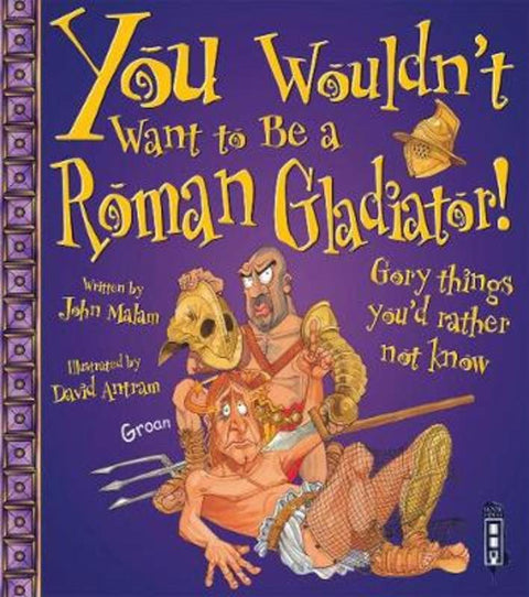 You Wouldn't Want To Be A Roman Gladiator! by John Malam - 9781909645240