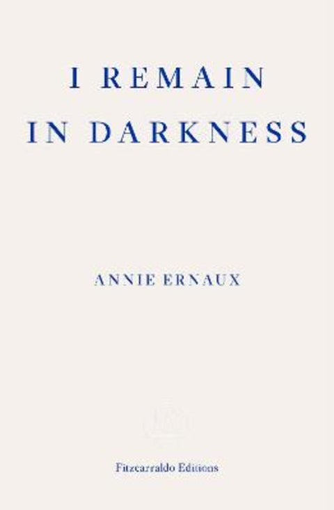 I Remain in Darkness by Annie Ernaux - 9781910695975