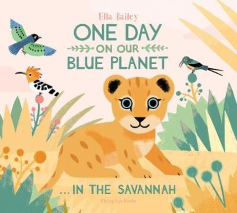 One Day on Our Blue Planet ...In the Savannah by Ella Bailey - 9781911171768