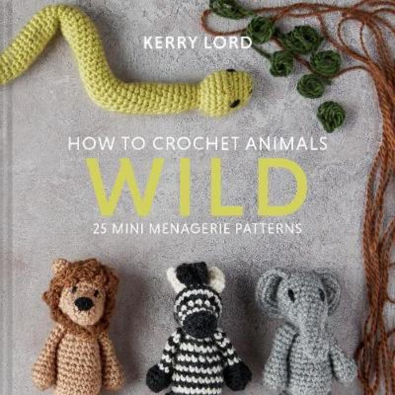 How to Crochet Animals: Wild by Kerry Lord - 9781911641773