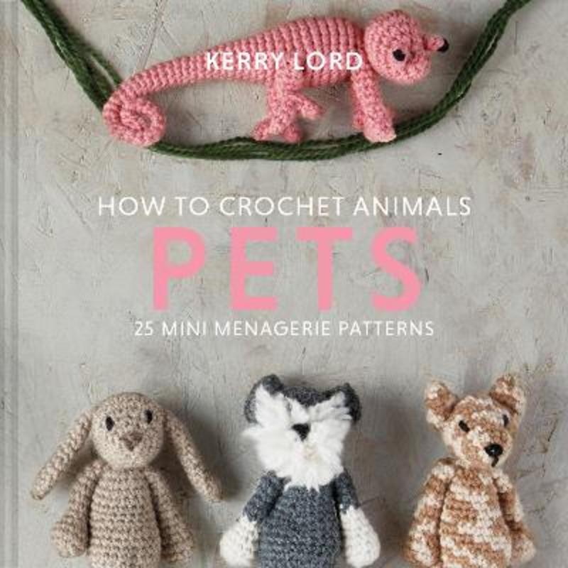 How to Crochet Animals: Pets by Kerry Lord - 9781911641810