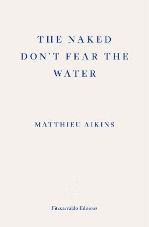 The Naked Don't Fear the Water by Matthieu Aikins - 9781913097851