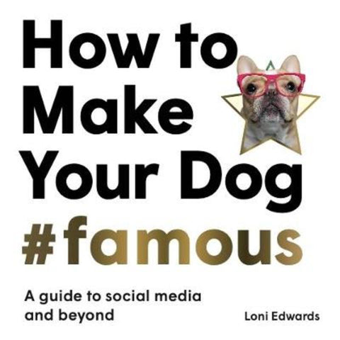 How To Make Your Dog #Famous by Loni Edwards - 9781913947149
