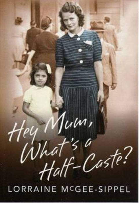 Hey Mum, What's a Half-Caste? by Lorraine McGee-Sippel - 9781921248030
