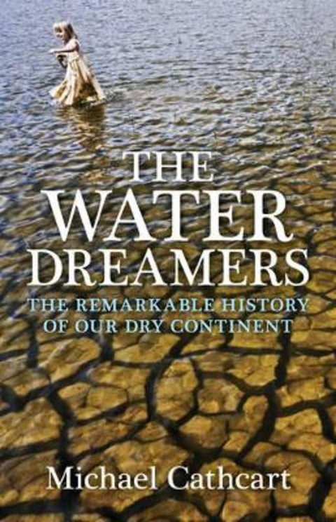 The Water Dreamers: The remarkable history of our dry continent by Michael Cathcart - 9781921656552