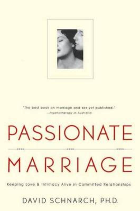 Passionate Marriage: Keeping love and intimacy alive in committed relationships by David Schnarch, PhD - 9781921844423