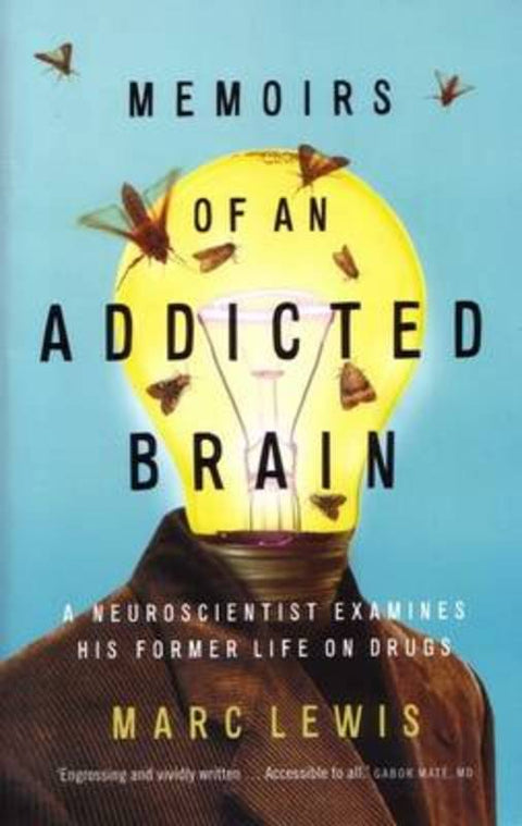 Memoirs of An Addicted Brain: A neuroscientist examines his former life on drugs by Marc Lewis - 9781921844607
