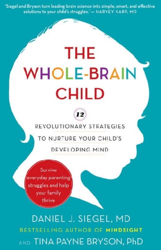 The Whole-Brain Child: 12 revolutionary strategies to Nurture Your Child's Developing Mind by Daniel J. Siegel - 9781921844775