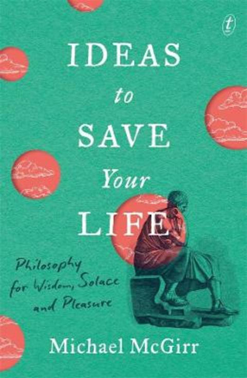 Ideas to Save Your Life by Michael McGirr - 9781922330871
