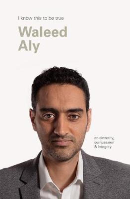Waleed Aly (I Know This To Be True) by Geoff Blackwell - 9781922351036