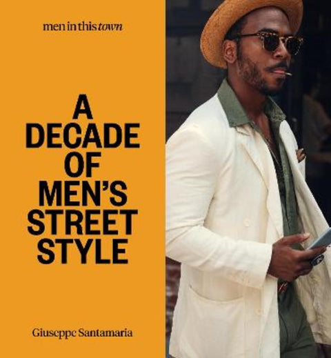 Men In this Town: A Decade of Men's Street Style by Giuseppe Santamaria - 9781922417381