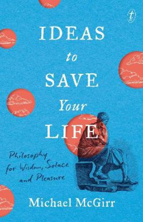 Ideas to Save Your Life by Michael McGirr - 9781922458919