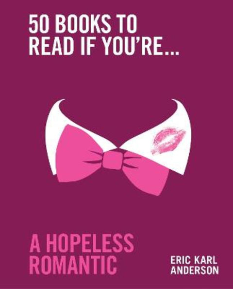 50 Books to Read If You're a Hopeless Romantic by Eric Karl Anderson - 9781922616463