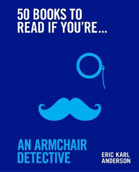 50 Books to Read If You're an Armchair Detective by Eric Karl Anderson - 9781922616470
