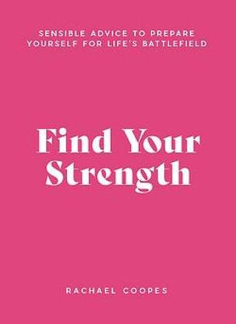 Find Your Strength: Sensible advice to prepare yourself for life's battlefield by Rachael Coopes - 9781922626523