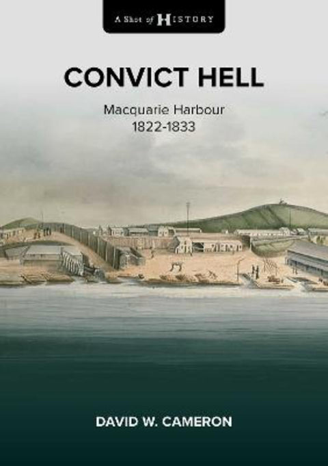 A Shot of History: Convict Hell : Volume 1 by David W. Cameron - 9781922765369