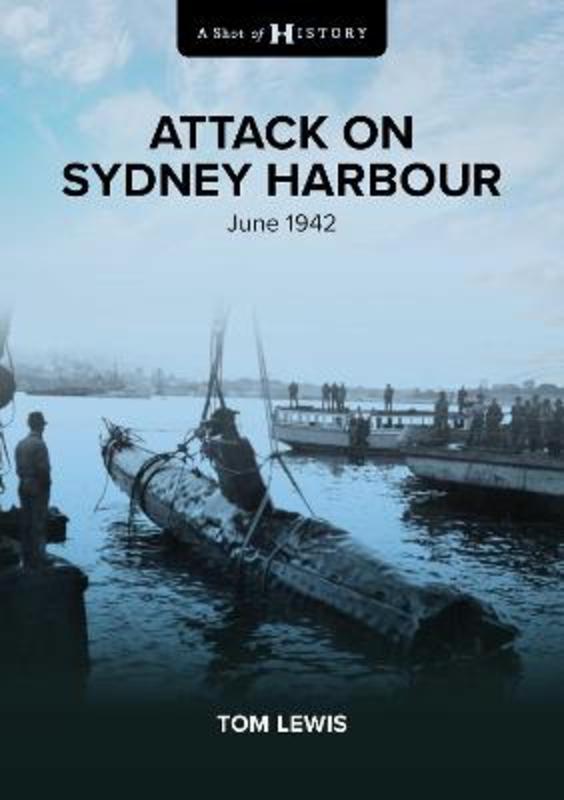 A Shot of History: Attack on Sydney Harbour by Doctor Tom Lewis - 9781922765383