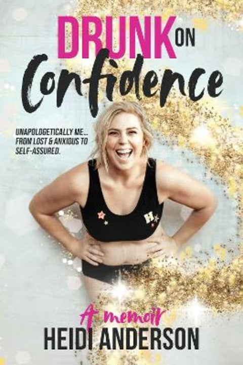 Drunk on Confidence: Unapologetically Me... From Lost and Anxious to Self-Assured by Heidi Anderson - 9781922765529