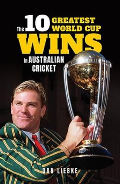 The 10 Greatest World Cup Wins in Australian Cricket by Dan Liebke - 9781922848284