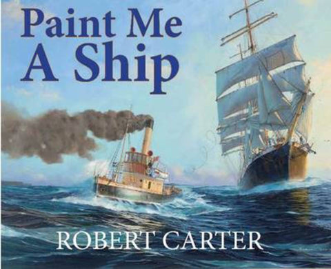 Paint Me A Ship by Robert Carter - 9781925078916