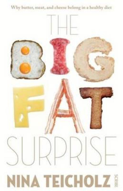 The Big Fat Surprise: Why Butter, Meat, And Cheese Belong In A Healthy Diet, by Nina Teicholz - 9781925106213