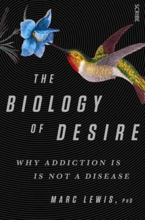 The Biology of Desire: why addiction is not a disease by Marc Lewis - 9781925106640