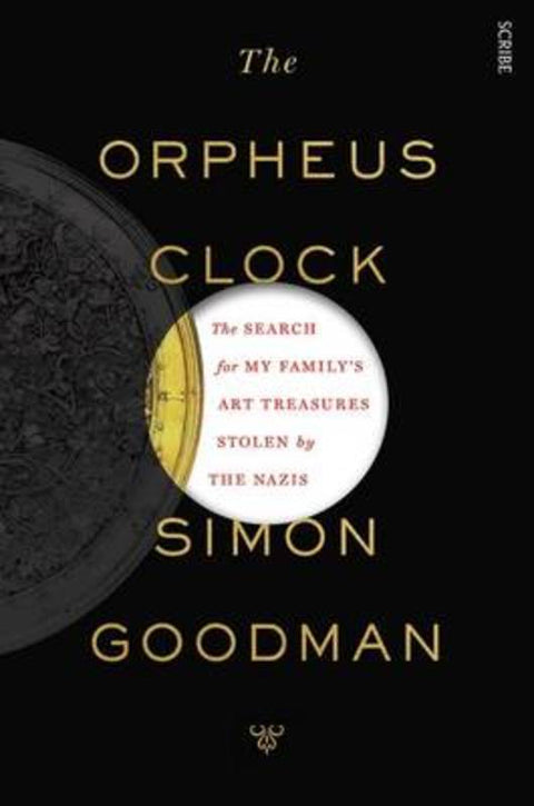 The Orpheus Clock: the search for my family's art treasures stolen by the Nazis by Simon Goodman - 9781925106800