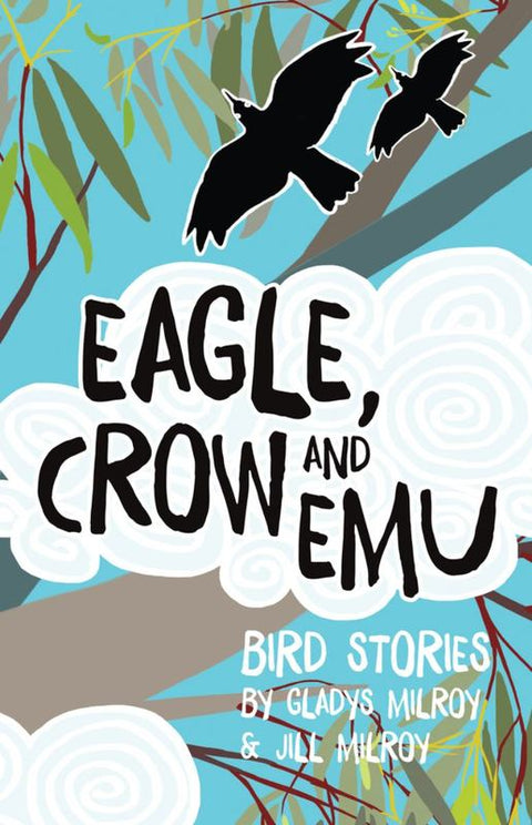 Eagle, Crow and Emu: Bird Stories by Gladys Milroy - 9781925163711