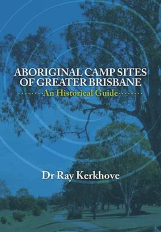 Aboriginal Camp Sites of Greater Brisbane by Ray Kerkhove - 9781925236521