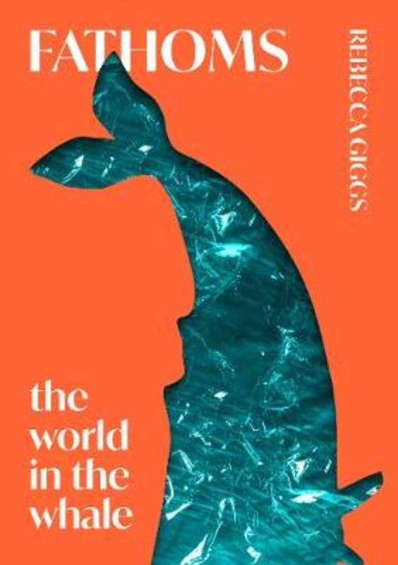 Fathoms: the world in the whale by Rebecca Giggs - 9781925321388