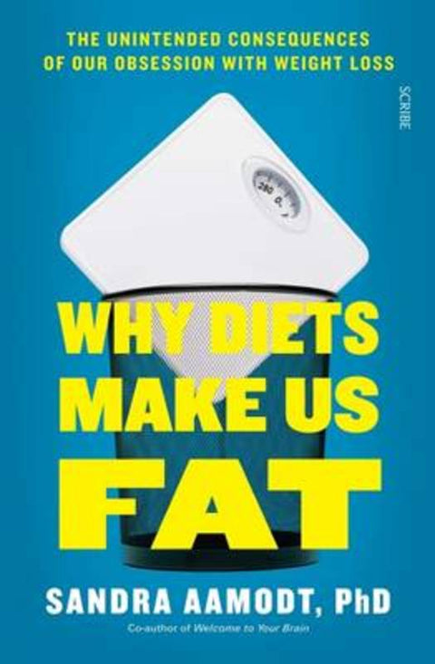 Why Diets Make Us Fat: The unintended consequences of our obsession with weight loss - and what to do instead by Sandra Aamodt - 9781925321418