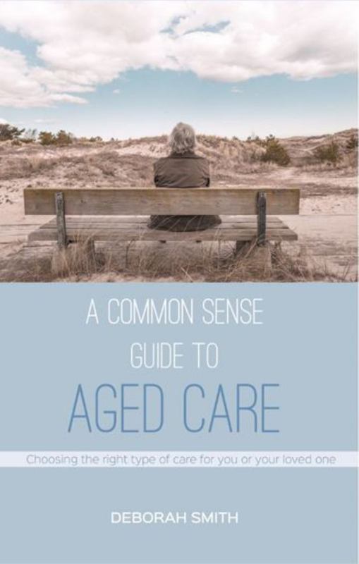 A Common Sense Guide to Aged Care by Deborah Smith - 9781925367690