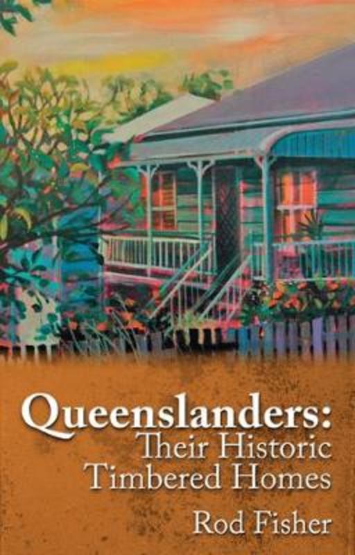 Queenslanders: Their Historic Timbered Homes by Rod Fisher - 9781925522235
