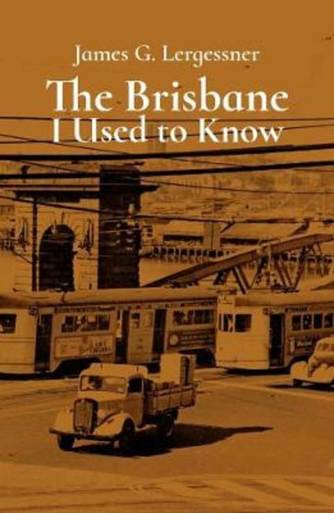 The Brisbane I Used to Know by James Lergessner - 9781925522945