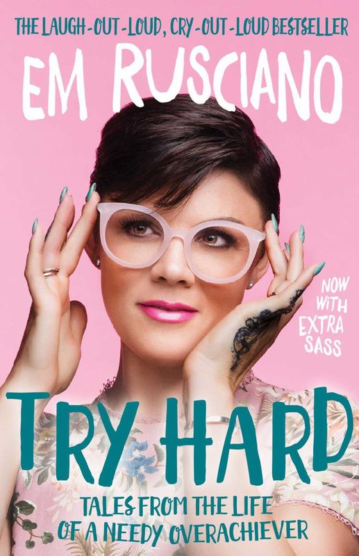 Try Hard: Tales from the Life of a Needy Overachiever (Extra Sass Edition) by Em Rusciano - 9781925596519