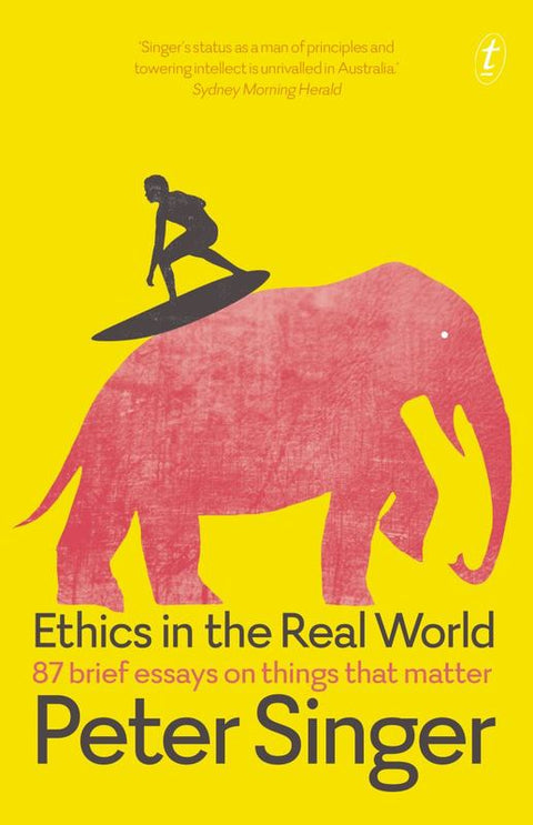 Ethics in the Real World: 87 Brief Essays on Things that Matter by Peter Singer - 9781925603002