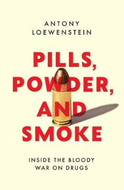 Pills, Powder, and Smoke by Antony Loewenstein - 9781925713367