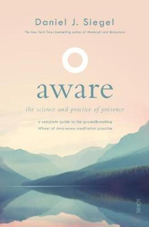 Aware: The Science and Practice of Presence A Complete Guide to the Groundbreaking Wheel of Awareness Meditation Practice