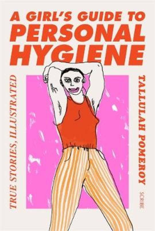 A Girl's Guide to Personal Hygiene: true stories, illustrated