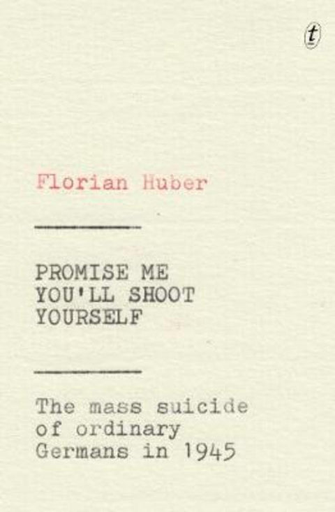 Promise Me You'll Shoot Yourself by Florian Huber - 9781925773699