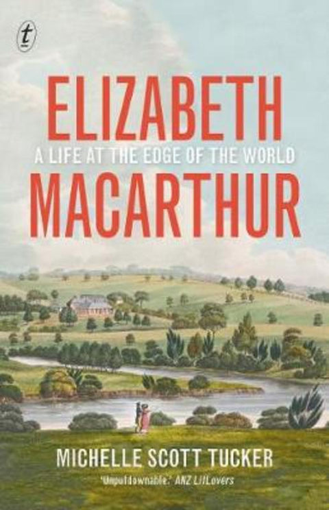 Elizabeth Macarthur: A Life at the Edge of the World by Michelle Scott Tucker - 9781925773736
