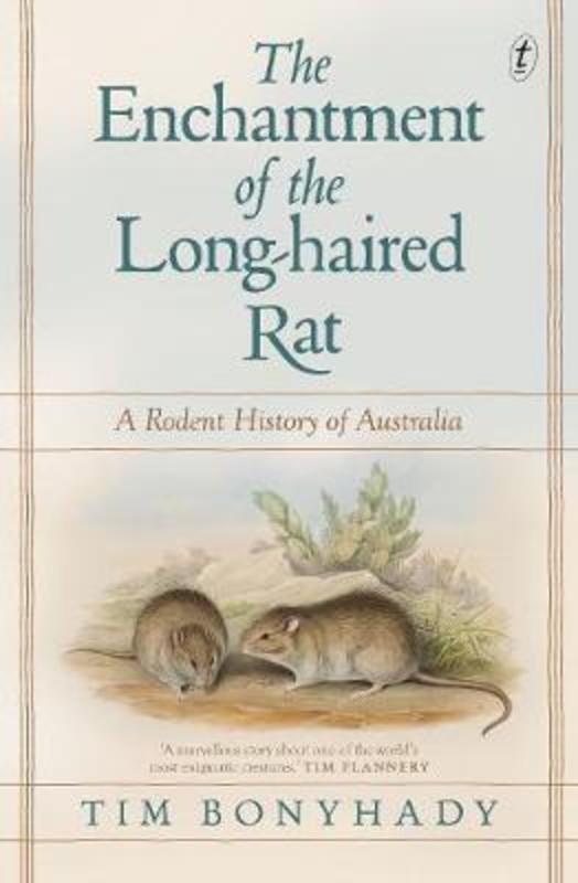 The Enchantment Of The Long-haired Rat by Tim Bonyhady - 9781925773934