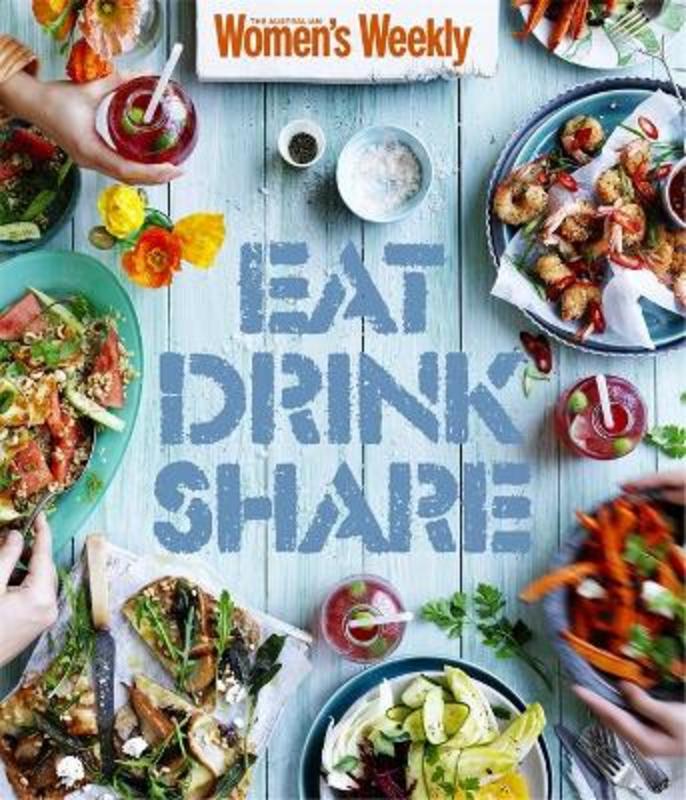 Eat Drink Share by The Australian Women's Weekly - 9781925866711