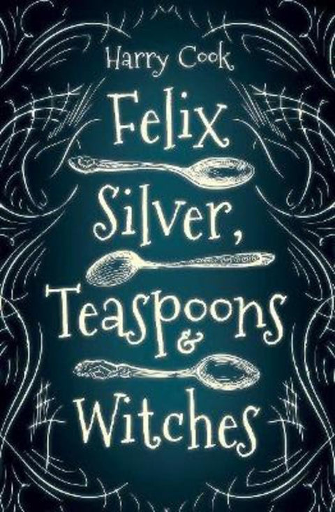Felix Silver, Teaspoons & Witches by Harry Cook - 9781951954147